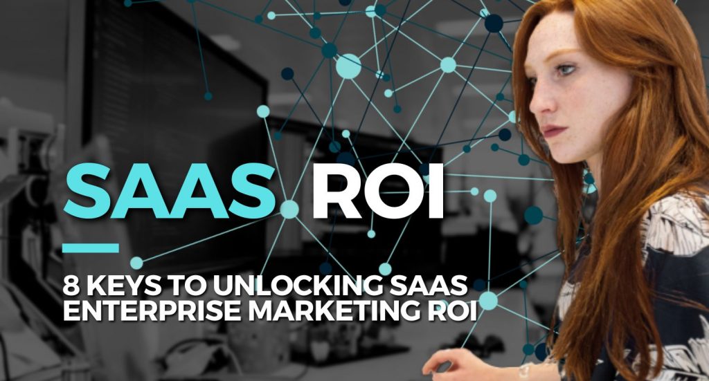 Blog: SaaS ROI - The Keys To Unlocking SaaS Enterprise Marketing ROI
